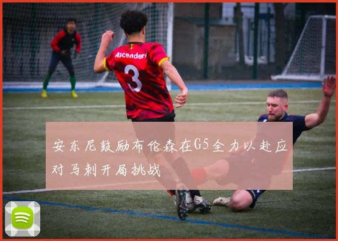 安东尼鼓励布伦森在G5全力以赴应对马刺开局挑战