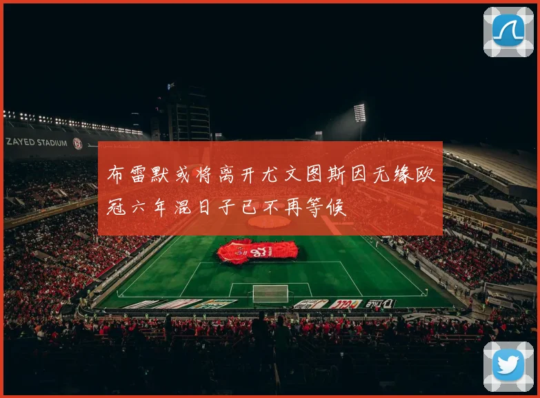 布雷默或将离开尤文图斯因无缘欧冠六年混日子已不再等候